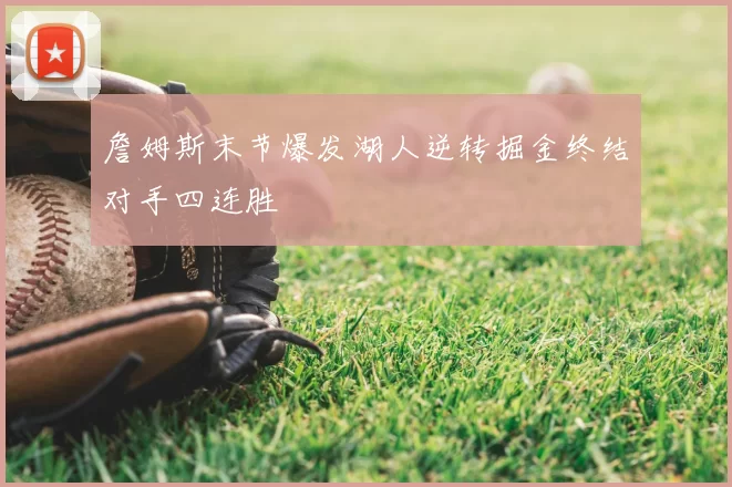 詹姆斯末节爆发湖人逆转掘金终结对手四连胜