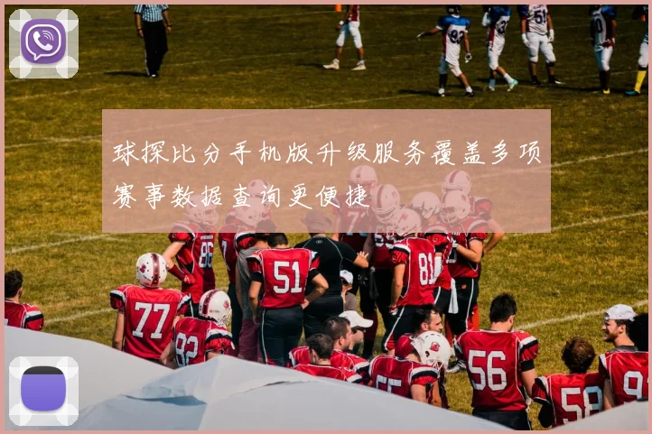 球探比分手机版升级服务覆盖多项赛事数据查询更便捷