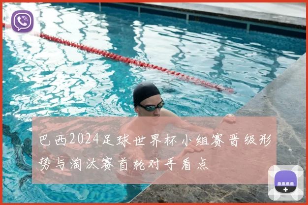 巴西2024足球世界杯小组赛晋级形势与淘汰赛首轮对手看点