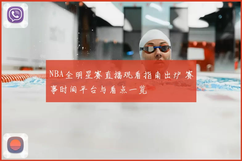 NBA全明星赛直播观看指南出炉 赛事时间平台与看点一览