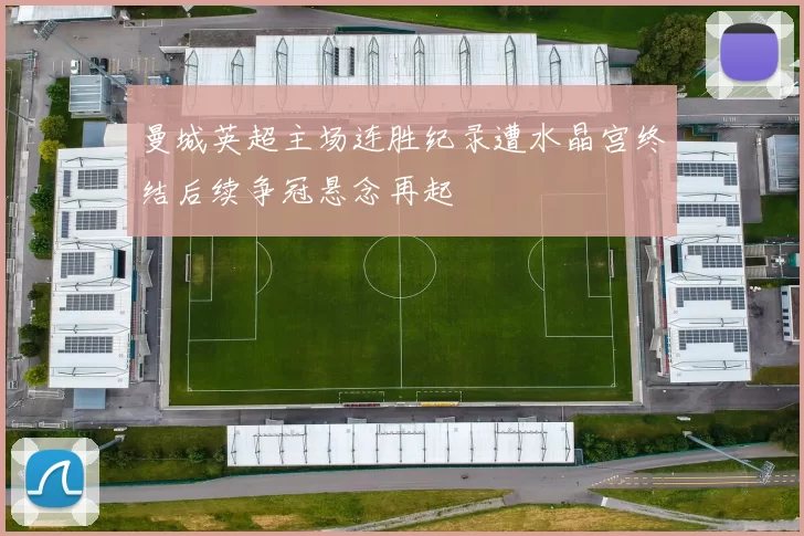 曼城英超主场连胜纪录遭水晶宫终结后续争冠悬念再起