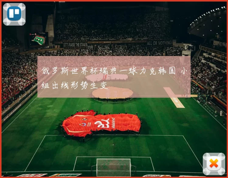 俄罗斯世界杯瑞典一球力克韩国 小组出线形势生变
