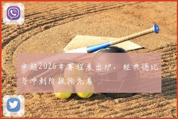 中超2026年赛程表出炉,经典德比与冲刺阶段抢先看